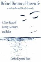 Before I Became a Housewife: A True Story of Family, Maturity, and Faith 1425985254 Book Cover