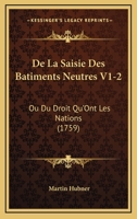 De La Saisie Des Batiments Neutres V1-2: Ou Du Droit Qu'Ont Les Nations (1759) 1165950596 Book Cover