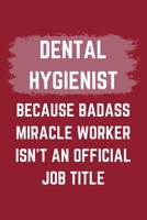 Dental Hygienist Because Badass Miracle Worker Isn't An Official Job Title: A Blank Lined Journal Notebook to Take Notes, To-do List and Notepad - A Funny Gag Birthday Gift for Men, Women, Best Friend 1695544498 Book Cover