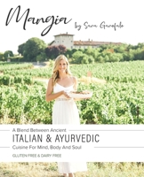 Mangia: A Blend Between Ancient Italian and Ayurvedic Cuisine for Mind, Body and Soul 1737185792 Book Cover