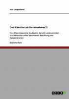 Der Künstler als Unternehmer?!: Eine theoriebasierte Analyse in der sich verändernden Musikbranche unter besonderer Beachtung von Kooperationen 3638907252 Book Cover