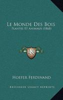 Le Monde Des Bois, Plantes, Et Animaux... 1167690680 Book Cover