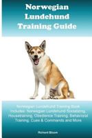 Norwegian Lundehund Training Guide. Norwegian Lundehund Training Book Includes: Norwegian Lundehund Socializing, Housetraining, Obedience Training, Behavioral Training, Cues & Commands and More 1519614128 Book Cover