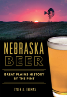 Nebraska Beer: Great Plains History by the Pint (American Palate) 1467117803 Book Cover