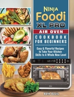 Ninja Foodi XL Pro Air Oven Cookbook For Beginners: Easy & Flavorful Recipes to Take Your Kitchen Skills to A Whole New Level 1802442650 Book Cover