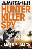 Hunter Killer Spy: The True Story of a British Soldier on a Secret Mission 1529047102 Book Cover
