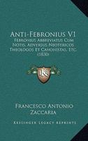 Anti-Febronius V1: Febronius Abbreviatus Cum Notis, Adversus Neotericos Theologos Et Canonistas, Etc. (1830) 116078941X Book Cover