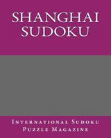 Shanghai Sudoku: From International Sudoku Puzzle Magazine 1470137852 Book Cover