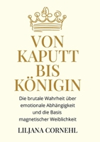 Von kaputt bis Königin: Die brutale Wahrheit über emotionale Abhängigkeit und die Basis magnetischer Weiblichkeit (German Edition) 3769362403 Book Cover
