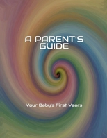 A PARENT'S GUIDE Your Baby's First Years B0FK1T4NL4 Book Cover