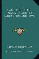 Catalogue Of The Engraved Work Of Asher B. Durand 1164598368 Book Cover