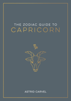 The Zodiac Guide to Capricorn: The Ultimate Guide to Understanding Your Star Sign, Unlocking Your Destiny and Decoding the Wisdom of the Stars 159003550X Book Cover
