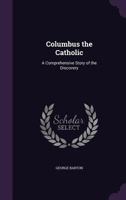 Columbus the Catholic: A Comprehensive Story of the Discovery 1378598792 Book Cover