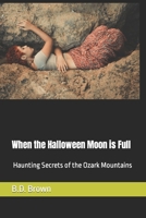When the Halloween Moon is Full: Haunting Secrets of the Ozark Mountains B0C87PLKKG Book Cover