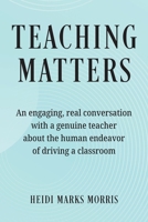 Teaching Matters: An engaging, real conversation with a genuine teacher about the human endeavor of driving a classroom B0H8QZGMDH Book Cover