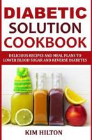 Diabetic Solution Cookbook: Delicious Recipes and Meal Plans to Lower Blood Sugar and Reverse Diabetes 1718190514 Book Cover