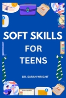 Soft Skills for Teens: Hard skills get you hired, But soft skills get you promoted B0C87GP924 Book Cover