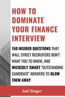 How to Dominate Your Finance Interview: 150 Insider Questions That Wall Street Recruiters Don't Want You to Know, and Wickedly Smart Outstanding Candidate Answers to Blow Them Away 0359278221 Book Cover