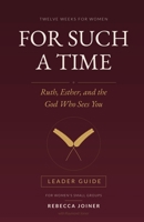 For Such a Time: Ruth, Esther, and the God Who Sees You — Twelve Weeks for Women's Small Groups (Leader Guide) (No Homework Bible Studies) B0HFPDYHF5 Book Cover