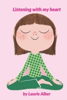 Listening with My Heart: A Complete Guide to Encouraging Children Express Their Emotions and Understand Their Feelings to Feel Calm and Focused Anytime 1656416778 Book Cover