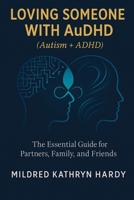 Loving Someone with AuDHD (Autism + ADHD): The Essential Guide for Partners, Family, and Friends Supporting Autism-ADHD 1764352203 Book Cover