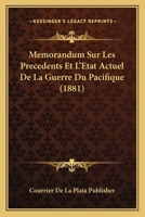 Memorandum Sur Les Precedents Et L'Etat Actuel De La Guerre Du Pacifique (1881) 1160190429 Book Cover