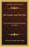 The Union And The War: A Sermon Preached November 27, 1862 1275785700 Book Cover