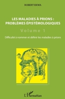 Les maladies à prions : problèmes épistémologiques (Volume 1): Difficulté à nommer et définir les maladies à prions (French Edition) 2343014094 Book Cover