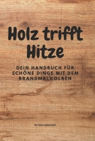 Holz trofft Hitze: Dein Handbuch für schöne Dinge mit dem Brandmalkolben (German Edition) B0FLWMXWNK Book Cover