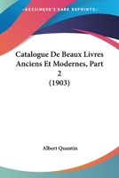 Catalogue De Beaux Livres Anciens Et Modernes, Part 2 (1903) 1160335893 Book Cover