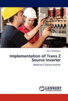 Implementation of Trans Z Source Inverter: Based on Z Source Inverter 3659298689 Book Cover
