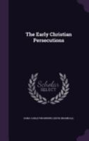 The Early Christian Persecutions 1358346461 Book Cover