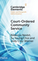 Court-Ordered Community Service: The Experiences of Community Organizations and Community Service Workers (Elements in Public and Nonprofit Administration) 100963173X Book Cover