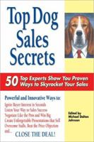 Top Dog Sales Secrets: 50 Top Experts Show You Proven Ways to Skyrocket Your Sales 1934346144 Book Cover