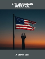 The American Betrayal: A Stolen Soul B0FSLFDCLD Book Cover