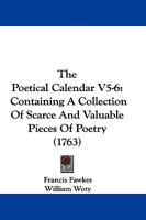 The Poetical Calendar V5-6: Containing A Collection Of Scarce And Valuable Pieces Of Poetry 1165785625 Book Cover