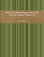 Blues in E Recording Studios LLC Lyrical Catalog Volume XI 1329931572 Book Cover