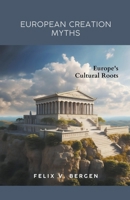 European Creation Myths: Europe's Cultural Roots B0CFJ35P7H Book Cover
