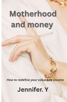 Motherhood and Money: How to redefine your value and income B0GFX9Q6JP Book Cover