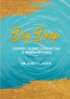 Dig Deep: JOURNEY TO DISCOVERING THE 12 MINOR PROPHETS 1105836053 Book Cover