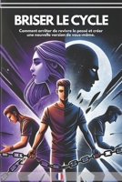 Briser le Cycle: Libérez-vous des pièges émotionnels, tournez la page du passé, et devenez enfin la personne que vous êtes censé être. (French Edition) B0FD19PHC6 Book Cover