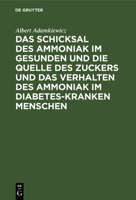 Das Schicksal Des Ammoniak Im Gesunden Und Die Quelle Des Zuckers Und Das Verhalten Des Ammoniak Im Diabetes-Kranken Menschen 3112514297 Book Cover