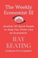 The Weekly Economist III: Another 52 Quick Reads to Help You Think Like an Economist B0CVQXJJ1V Book Cover