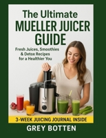 The Ultimate Mueller Juicer Guide: Fresh Juices, Smoothies & Detox Recipes for a Healthier You B0FMYNG2FG Book Cover