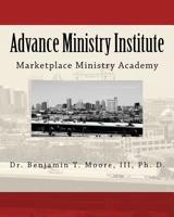 Advance Ministry Institute: Marketplace Ministry Academy 1517527171 Book Cover