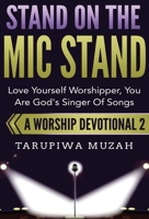 Stand On the Mic Stand: Love Yourself Worshipper, You Are God's Singer Of Songs (Worship Devotional) 1648300944 Book Cover