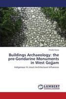 Buildings Archaeology: the pre-Gondarine Monuments in West Gojjam 3659406848 Book Cover