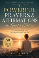 Powerful Prayers & Affirmations for Grief & Healing: For Comfort, Strength, Peace, and Emotional Healing After Loss B0GWX7CNL3 Book Cover