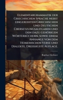 Elementargrammatik der Griechischen Sprache nebst eingereihten Griechischen und Deutschen à bersetzungsaufgaben und den dazu gehörigen ... Dreià igste Auflage. (German Edition) 1024417018 Book Cover