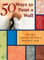50 Ways to Paint a Wall: Easy Techniques, Decorative Finishes, and New Looks 1589231686 Book Cover